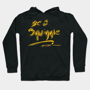 Be a squiggle Hoodie